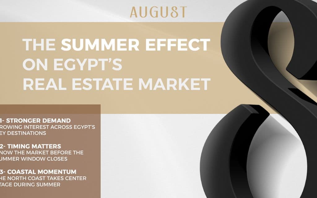 Why Summer Is Egypt’s Real Estate Season — And What Buyers Abroad Should Know Before It Ends